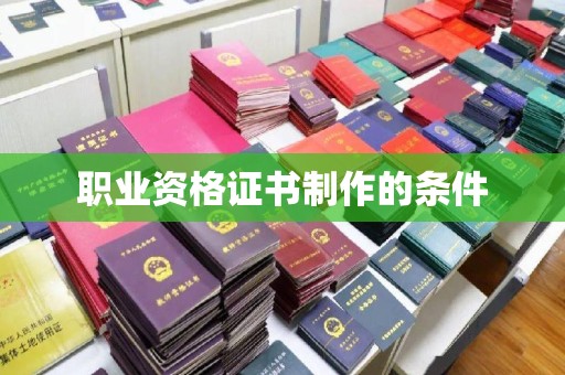 宝应职业资格证书制作的条件